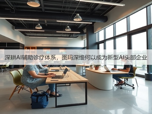 深耕AI辅助诊疗体系,图玛深维何以成为新型AI头部企业(图1) 深耕AI辅助诊疗体系,图玛深维何以成为新型AI头部企业(图1)