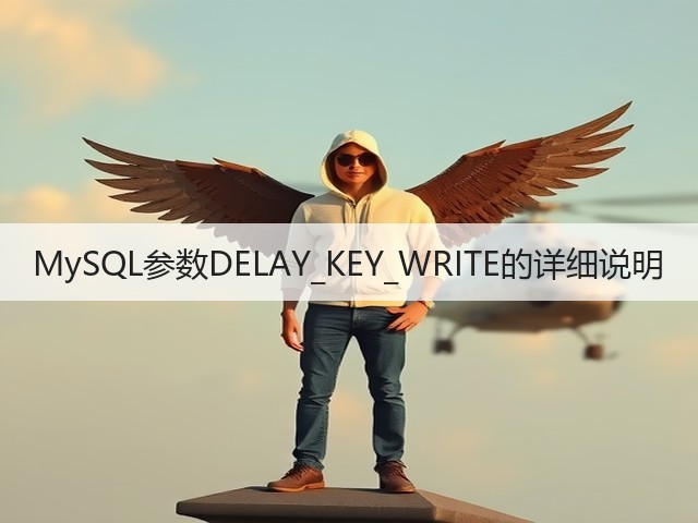 MySQL参数DELAY_KEY_WRITE的详细说明(图1) MySQL参数DELAY_KEY_WRITE的详细说明(图1)