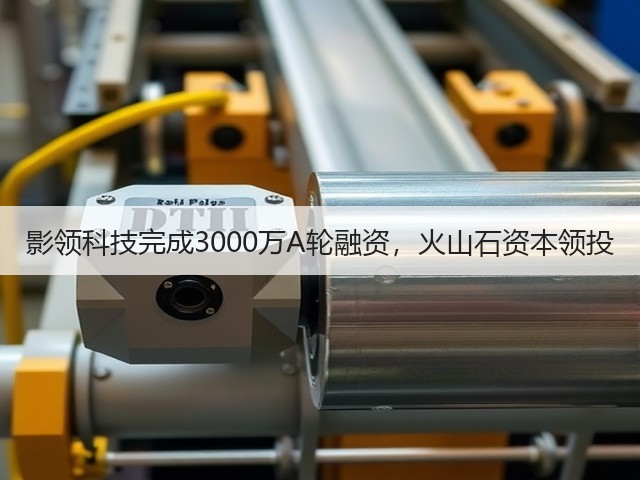 影领科技完成3000万A轮融资,火山石资本领投(图1) 影领科技完成3000万A轮融资,火山石资本领投(图1)