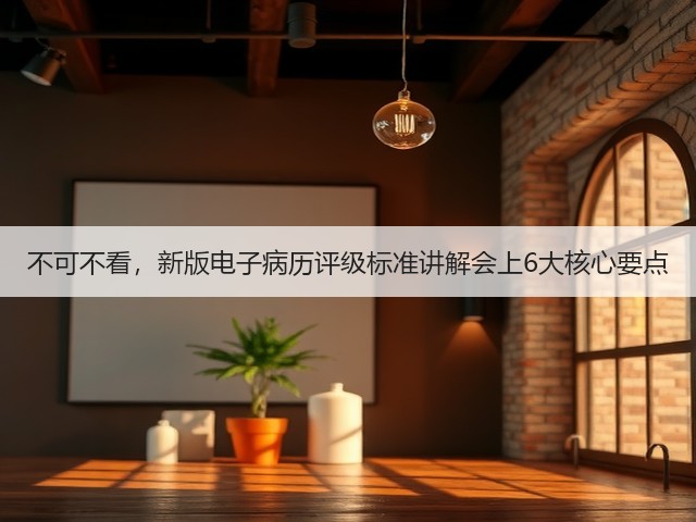 不可不看,新版电子病历评级标准讲解会上6大核心要点(图2) 不可不看,新版电子病历评级标准讲解会上6大核心要点(图2)