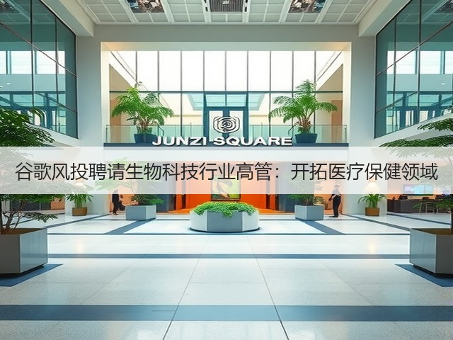 谷歌风投聘请生物科技行业高管:开拓医疗保健领域(图2) 谷歌风投聘请生物科技行业高管:开拓医疗保健领域(图2)