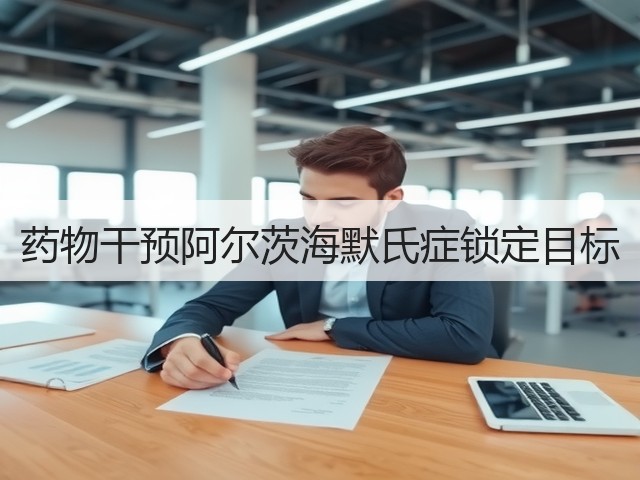 药物干预阿尔茨海默氏症锁定目标(图1) 药物干预阿尔茨海默氏症锁定目标(图1)