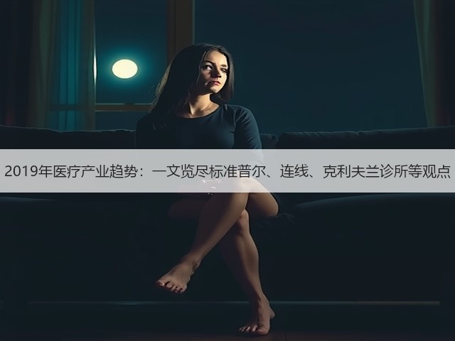 2019年医疗产业趋势：一文览尽标准普尔、连线、克利夫兰诊所等观点(图2)