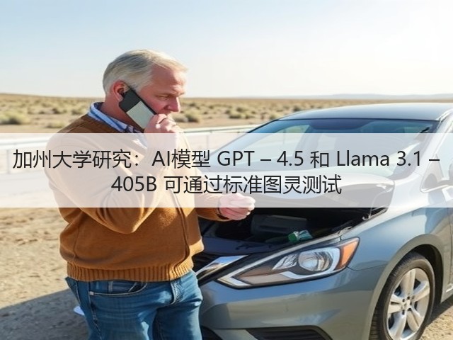 加州大学研究:AI模型 GPT – 4.5 和 Llama 3.1 – 405B 可通过标准图灵测试(图2) 加州大学研究:AI模型 GPT – 4.5 和 Llama 3.1 – 405B 可通过标准图灵测试(图2)
