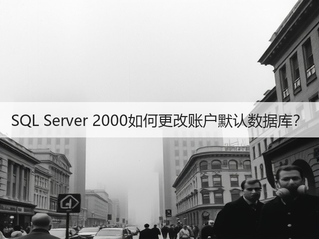 SQL Server 2000如何更改账户默认数据库？(图1)