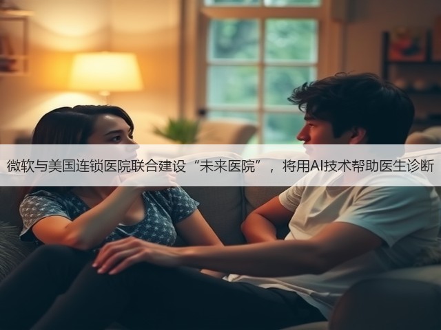 微软与美国连锁医院联合建设“未来医院”,将用AI技术帮助医生诊断(图2) 微软与美国连锁医院联合建设“未来医院”,将用AI技术帮助医生诊断(图2)