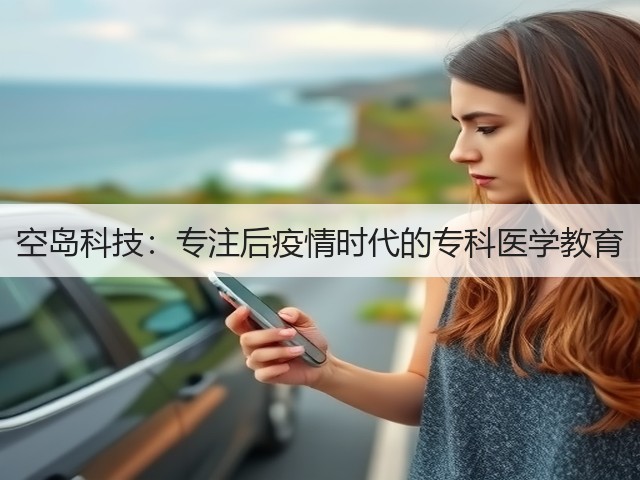 空岛科技：专注后疫情时代的专科医学教育(图1)
