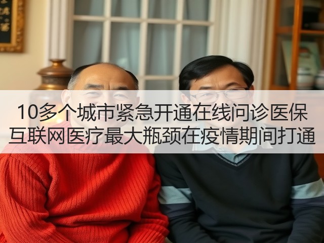 10多个城市紧急开通在线问诊医保 互联网医疗最大瓶颈在疫情期间打通(图1) 10多个城市紧急开通在线问诊医保 互联网医疗最大瓶颈在疫情期间打通(图1)