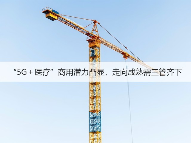 “5G+医疗”商用潜力凸显,走向成熟需三管齐下(图3) “5G+医疗”商用潜力凸显,走向成熟需三管齐下(图3)