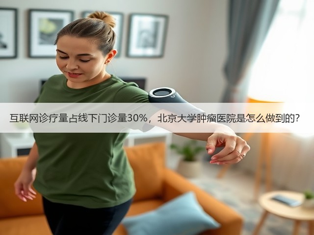 互联网诊疗量占线下门诊量30%,北京大学肿瘤医院是怎么做到的?(图3) 互联网诊疗量占线下门诊量30%,北京大学肿瘤医院是怎么做到的?(图3)