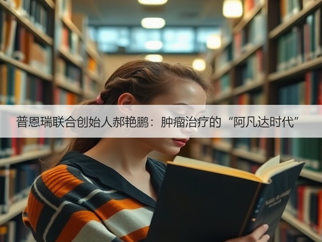 普恩瑞联合创始人郝艳鹏：肿瘤治疗的“阿凡达时代”(图1)