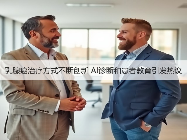 乳腺癌治疗方式不断创新 AI诊断和患者教育引发热议(图3) 乳腺癌治疗方式不断创新 AI诊断和患者教育引发热议(图3)