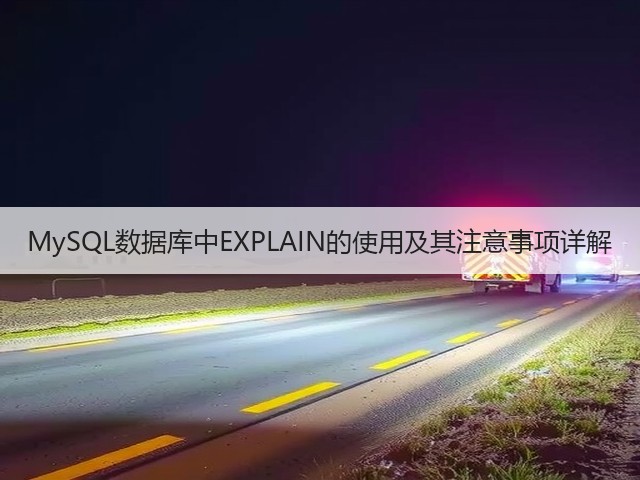 MySQL数据库中EXPLAIN的使用及其注意事项详解(图1) MySQL数据库中EXPLAIN的使用及其注意事项详解(图1)