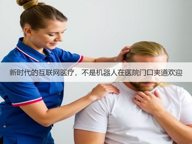 新时代的互联网医疗,不是机器人在医院门口夹道欢迎(图3) 新时代的互联网医疗,不是机器人在医院门口夹道欢迎(图3)