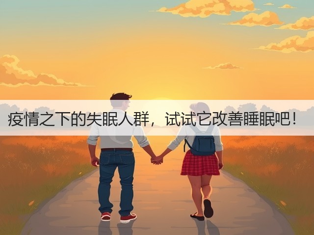 疫情之下的失眠人群,试试它改善睡眠吧!(图2) 疫情之下的失眠人群,试试它改善睡眠吧!(图2)