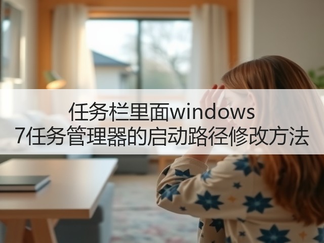 任务栏里面windows 7任务管理器的启动路径修改方法(图2) 任务栏里面windows 7任务管理器的启动路径修改方法(图2)