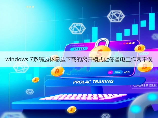windows 7系统边休息边下载的离开模式让你省电工作两不误(图2) windows 7系统边休息边下载的离开模式让你省电工作两不误(图2)