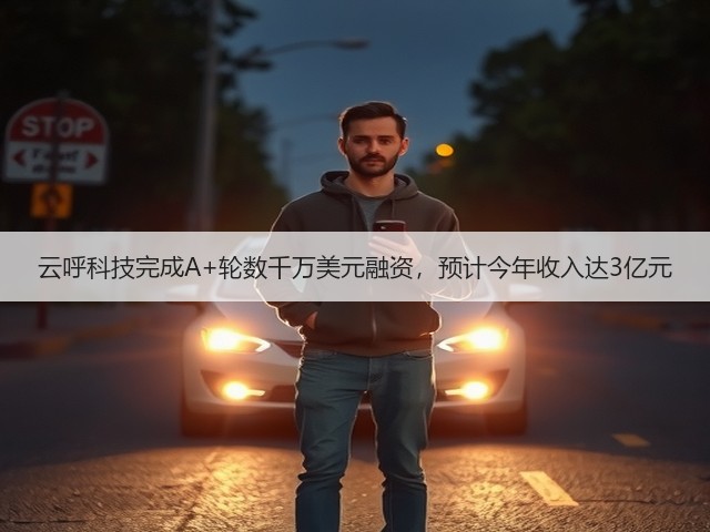 云呼科技完成A+轮数千万美元融资，预计今年收入达3亿元(图1)