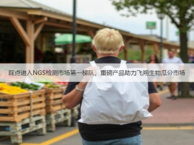 踩点进入NGS检测市场第一梯队,重磅产品助力飞朔生物瓜分市场(图2) 踩点进入NGS检测市场第一梯队,重磅产品助力飞朔生物瓜分市场(图2)