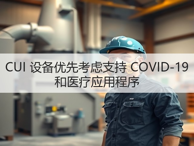 CUI 设备优先考虑支持 COVID-19 和医疗应用程序(图3) CUI 设备优先考虑支持 COVID-19 和医疗应用程序(图3)