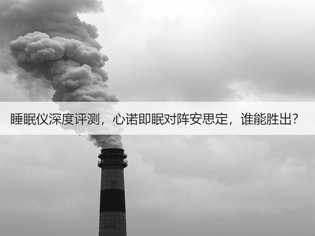 睡眠仪深度评测,心诺即眠对阵安思定,谁能胜出?(图3) 睡眠仪深度评测,心诺即眠对阵安思定,谁能胜出?(图3)