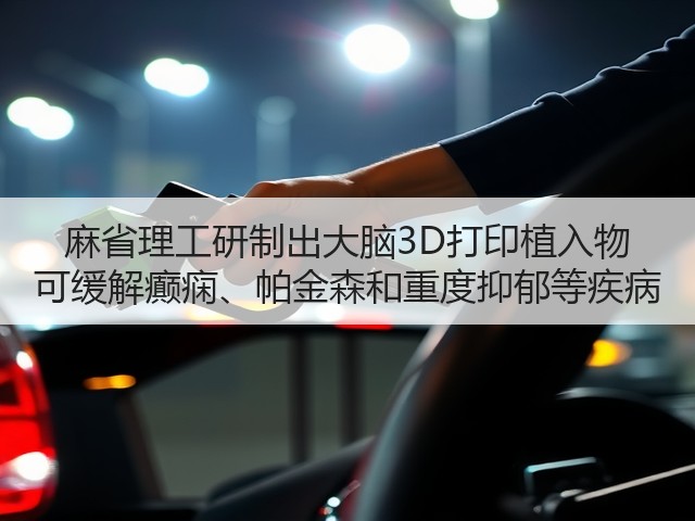麻省理工研制出大脑3D打印植入物 可缓解癫痫、帕金森和重度抑郁等疾病(图3)