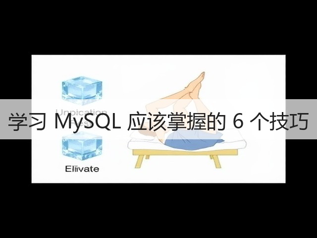 学习 MySQL 应该掌握的 6 个技巧(图2) 学习 MySQL 应该掌握的 6 个技巧(图2)