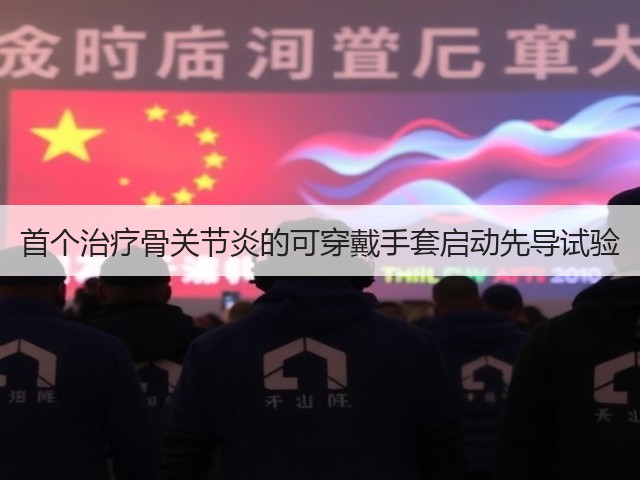 首个治疗骨关节炎的可穿戴手套启动先导试验(图2) 首个治疗骨关节炎的可穿戴手套启动先导试验(图2)