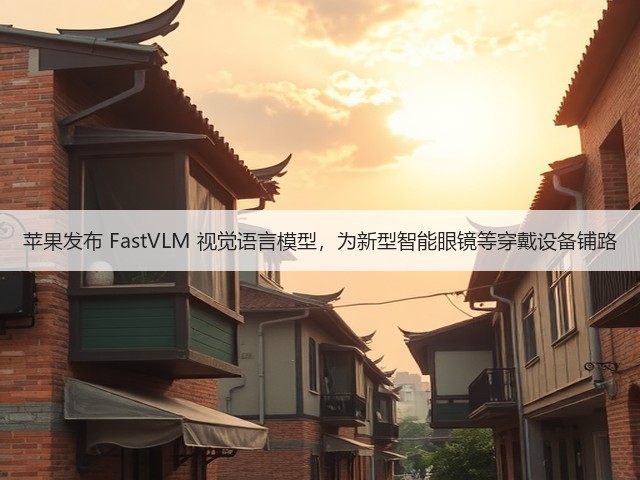 苹果发布 FastVLM 视觉语言模型,为新型智能眼镜等穿戴设备铺路(图2) 苹果发布 FastVLM 视觉语言模型,为新型智能眼镜等穿戴设备铺路(图2)