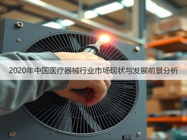 2020年中国医疗器械行业市场现状与发展前景分析(图2) 2020年中国医疗器械行业市场现状与发展前景分析(图2)