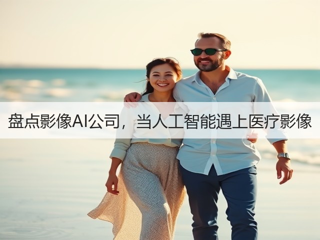 盘点影像AI公司,当人工智能遇上医疗影像(图1) 盘点影像AI公司,当人工智能遇上医疗影像(图1)