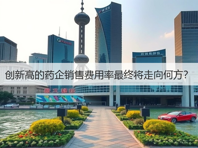 创新高的药企销售费用率最终将走向何方?(图1) 创新高的药企销售费用率最终将走向何方?(图1)