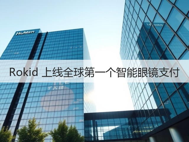 Rokid 上线全球第一个智能眼镜支付(图3) Rokid 上线全球第一个智能眼镜支付(图3)