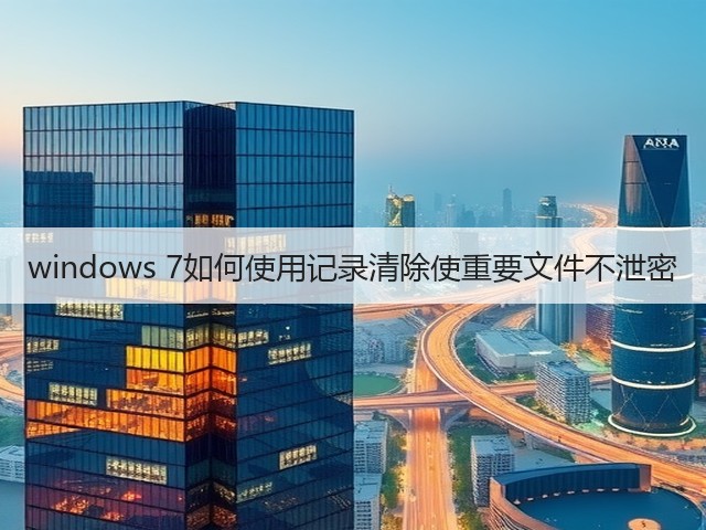 windows 7如何使用记录清除使重要文件不泄密(图1) windows 7如何使用记录清除使重要文件不泄密(图1)