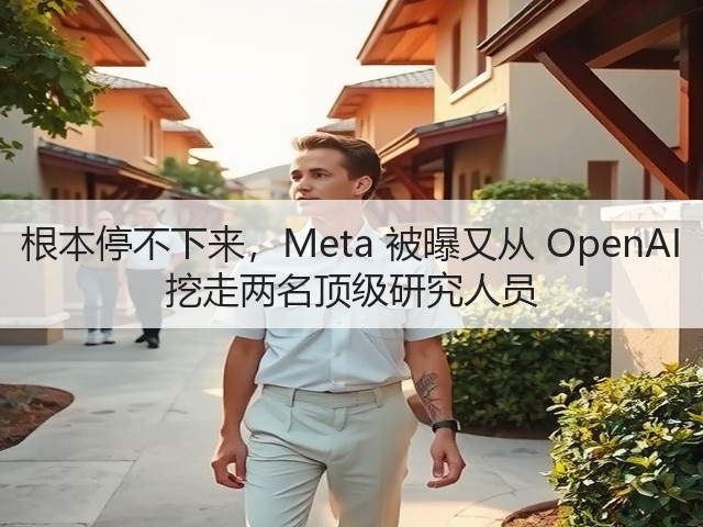 根本停不下来,Meta 被曝又从 OpenAI 挖走两名顶级研究人员(图3) 根本停不下来,Meta 被曝又从 OpenAI 挖走两名顶级研究人员(图3)
