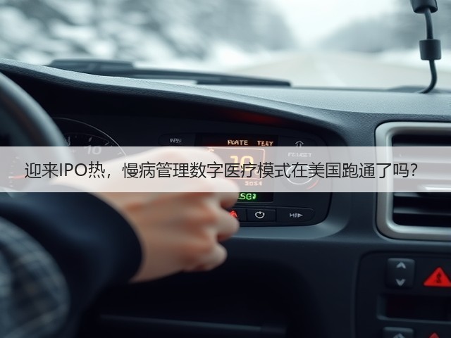 迎来IPO热,慢病管理数字医疗模式在美国跑通了吗?(图1) 迎来IPO热,慢病管理数字医疗模式在美国跑通了吗?(图1)