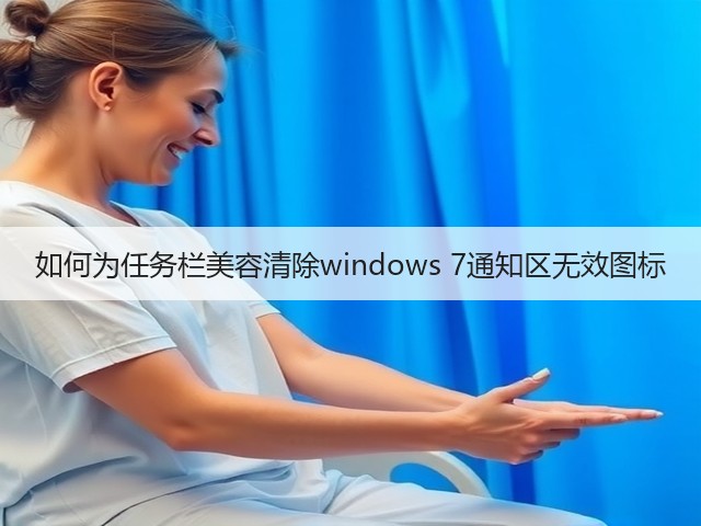 如何为任务栏美容清除windows 7通知区无效图标(图2) 如何为任务栏美容清除windows 7通知区无效图标(图2)