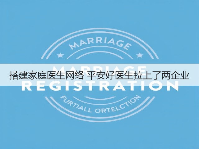 搭建家庭医生网络 平安好医生拉上了两企业(图3)