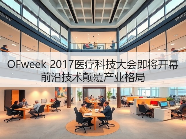 OFweek 2017医疗科技大会即将开幕 前沿技术颠覆产业格局(图2) OFweek 2017医疗科技大会即将开幕 前沿技术颠覆产业格局(图2)