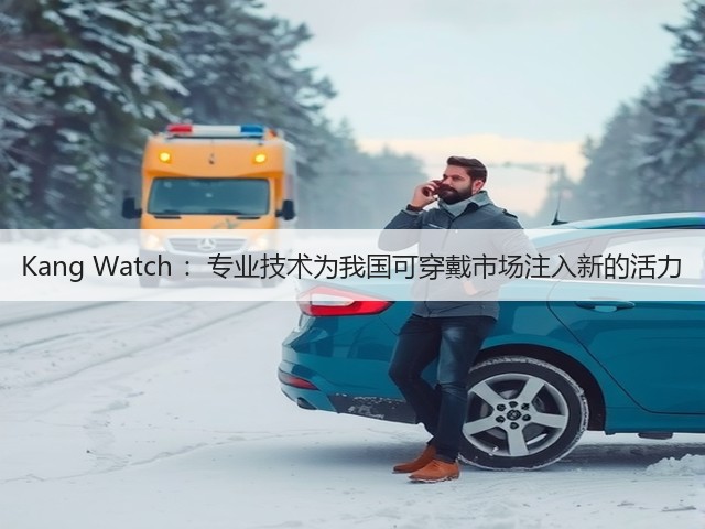 Kang Watch :专业技术为我国可穿戴市场注入新的活力(图2) Kang Watch :专业技术为我国可穿戴市场注入新的活力(图2)