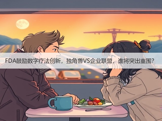 FDA鼓励数字疗法创新,独角兽VS企业联盟,谁将突出重围?(图3) FDA鼓励数字疗法创新,独角兽VS企业联盟,谁将突出重围?(图3)