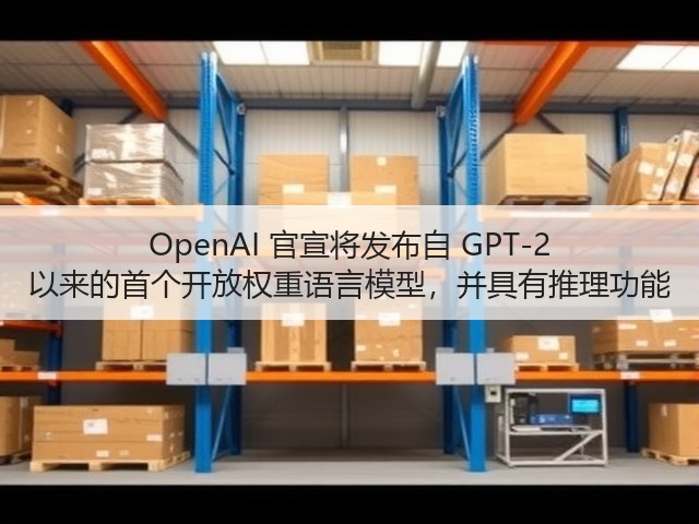 OpenAI 官宣将发布自 GPT-2 以来的首个开放权重语言模型,并具有推理功能(图1) OpenAI 官宣将发布自 GPT-2 以来的首个开放权重语言模型,并具有推理功能(图1)