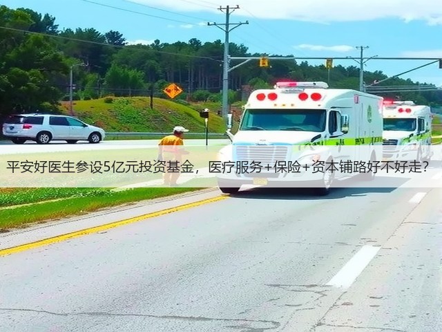 平安好医生参设5亿元投资基金,医疗服务+保险+资本铺路好不好走?(图3) 平安好医生参设5亿元投资基金,医疗服务+保险+资本铺路好不好走?(图3)