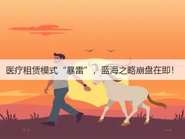 医疗租赁模式“暴雷”,蓝海之略崩盘在即!(图1) 医疗租赁模式“暴雷”,蓝海之略崩盘在即!(图1)