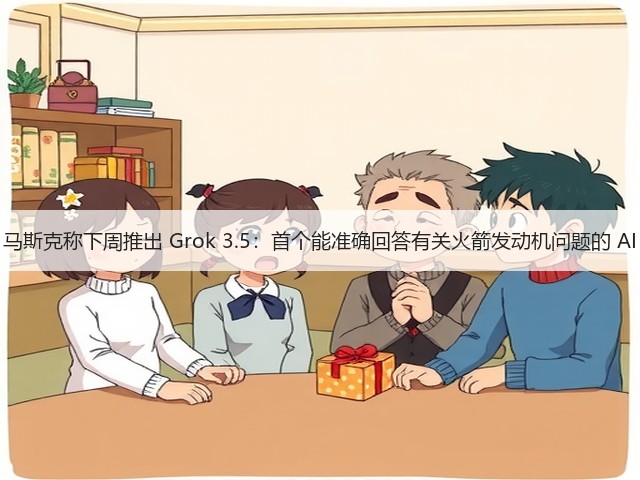 马斯克称下周推出 Grok 3.5：首个能准确回答有关火箭发动机问题的 AI(图2)