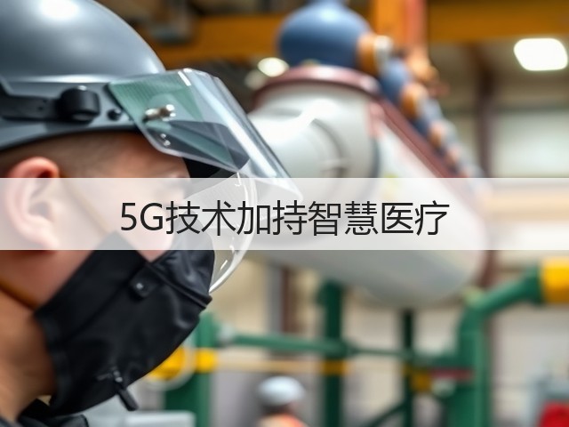 5G技术加持智慧医疗(图3) 5G技术加持智慧医疗(图3)