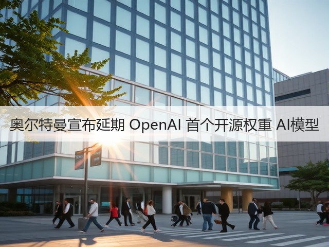 奥尔特曼宣布延期 OpenAI 首个开源权重 AI模型(图3) 奥尔特曼宣布延期 OpenAI 首个开源权重 AI模型(图3)