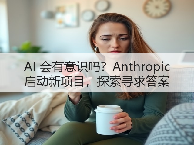 AI 会有意识吗？Anthropic 启动新项目，探索寻求答案(图1)