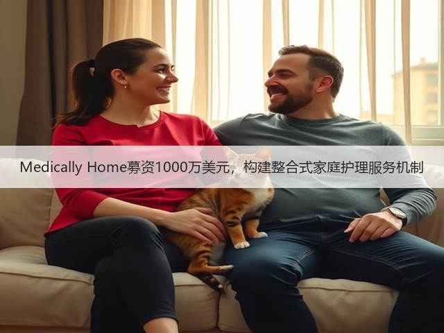 Medically Home募资1000万美元,构建整合式家庭护理服务机制(图3) Medically Home募资1000万美元,构建整合式家庭护理服务机制(图3)