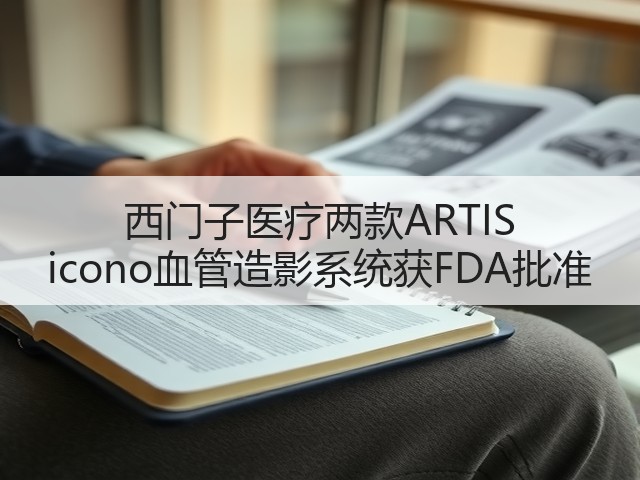 西门子医疗两款ARTIS icono血管造影系统获FDA批准(图3)